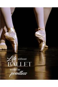 Life Without Ballet Would Be Pointless