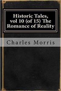 Historic Tales, Vol 10 (of 15) the Romance of Reality