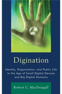 Digination: Identity, Organization, and Public Life in the Age of Small Digital Devices and Big Digital Domains
