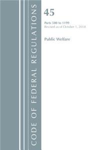 Code of Federal Regulations, Title 45 Public Welfare 500-1199, Revised as of October 1, 2018