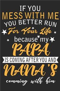 If you mess with me you better run for your life because my papa is coming after you and nana's comming with him