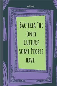 Bacteria The only Culture some People have.