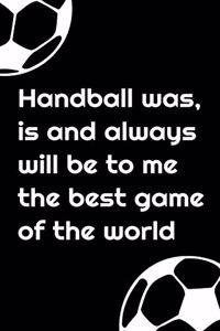 Handball was, is and always will be to me the best game of the world