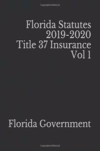 Florida Statutes 2019-2020 Title 37 Insurance Vol 1