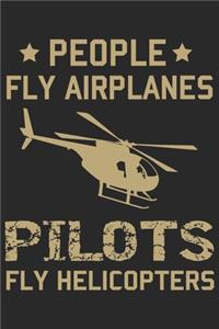 People fly airplanes pilots fly helicopters