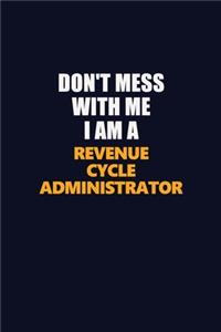 Don't Mess With Me I Am A Revenue Cycle Administrator