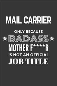 Mail Carrier Only Because Badass Mother F****R Is Not An Official Job Title Notebook