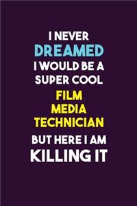 I Never Dreamed I would Be A Super Cool Film Media Technician But Here I Am Killing It