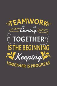 Teamwork Coming together is the Beginning Keeping together is progress