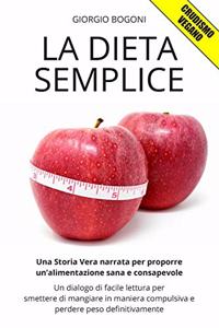 La Dieta Semplice: Una storia vera per proporre un'alimentazione sana e consapevole. Un dialogo di facile lettura per smettere di mangiare in maniera compulsiva e perd