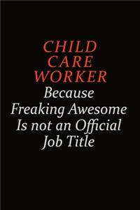 Child Care Worker Because Freaking Awesome Is Not An Official Job Title: Career journal, notebook and writing journal for encouraging men, women and kids. A framework for building your career.