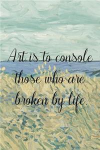 Art is to console those who are broken by life.