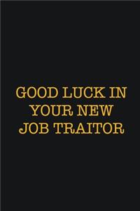 Good Luck In Your New Job Traitor