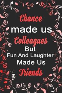 Chance Made Us Colleagues But Fun And Laughter Made Us Friends
