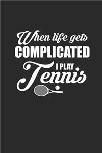 When Life Gets Complicated I Play Tennis