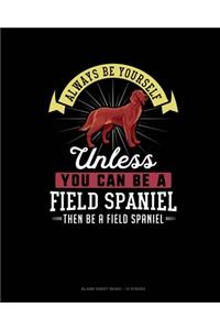 Always Be Yourself Unless You Can Be A Field Spaniel Then Be A Field Spaniel