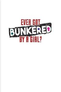 Ever Got Bunkered By A Girl