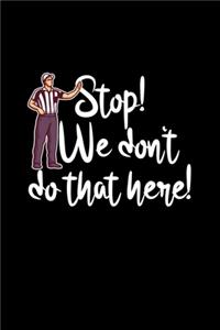 Stop! We Don't Do That Here!