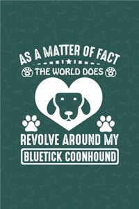 As A Matter Of Fact The World Does Revolve Around My Bluetick Coonhound