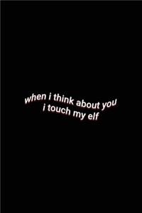 when i think about you i touch my elf