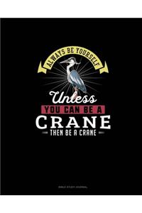 Always Be Yourself Unless You Can Be A Crane Then Be A Crane