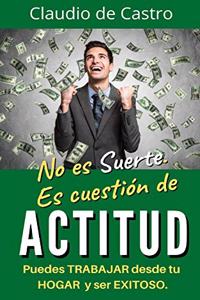 No es suerte. Es cuestión de ACTITUD.