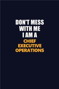 Don't Mess With Me I Am A Chief Executive Operations