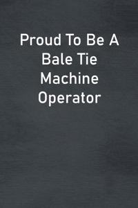 Proud To Be A Bale Tie Machine Operator