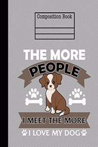 More People I Meet The More I Love My Dog Composition Notebook - College Ruled