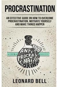 Procrastination: An Effective Guide on How to Overcome Procrastination, Motivate Yourself and Make Things Happen