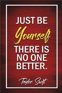 Just Be Yourself, There Is No One Better. - Taylor Swift
