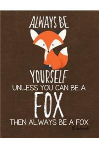 Always Be Yourself Unless You Can Be a Fox Then Always Be a Fox Notebook