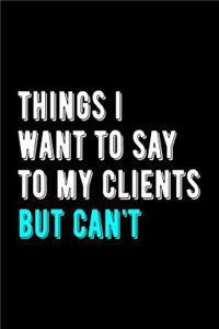 Things I Want to Say to My Clients But Can't