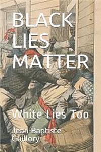 Black Lies Matter: White Lies Too