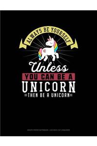 Always Be Yourself Unless You Can Be a Unicorn Then Be a Unicorn
