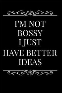 I'm Not Bossy I Just Have Better Ideas