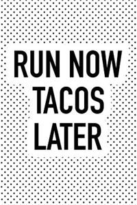 Run Now Tacos Later