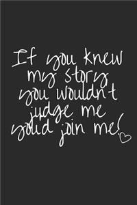 If You Knew My Story You Wouldn't Judge Me You'd Join Me!