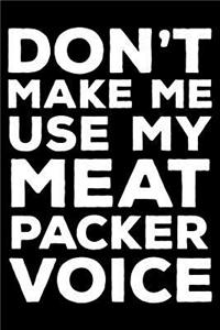 Don't Make Me Use My Meat Packer Voice
