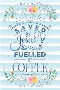 Saved by Jesus Fuelled by Coffee