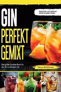 Gin Perfekt Gemixt: Das große Cocktail Buch für den Gin-Liebhaber inkl. klassischer und moderner Drinks für jeden Anlass