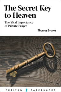 Secret Key to Heaven: The Vital Importance of Private Prayer