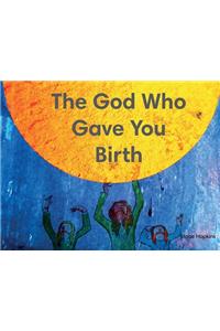 The God Who Gave You Birth