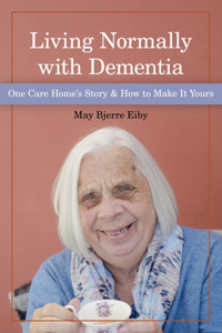 Living Normally with Dementia: One Care Home's Story and How to Make it Yours