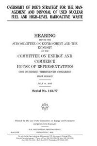 Oversight of DOE's strategy for the management and disposal of used nuclear fuel and high-level radioactive waste