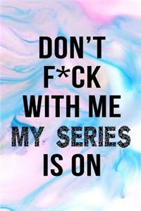 Don't F*ck With Me My Series Is On
