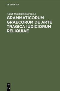 Grammaticorum Graecorum de Arte Tragica Iudiciorum Reliquiae