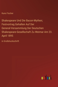 Shakespeare Und Die Bacon-Mythen; Festvortrag Gehalten Auf Der General-Versammlung Der Deutschen Shakespeare-Gesellschaft Zu Weimar Am 23. April 1895