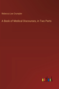 Book of Medical Discourses, in Two Parts