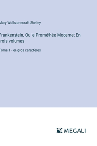Frankenstein, Ou le Prométhée Moderne; En trois volumes